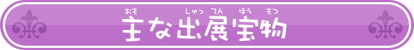 主な出展宝物(おもなしゅっちんほうもつ)